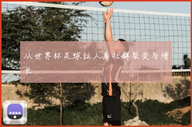 从世界杯足球拉人看社群裂变与增长