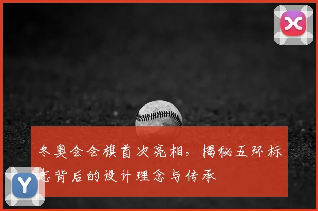 冬奥会会旗首次亮相，揭秘五环标志背后的设计理念与传承