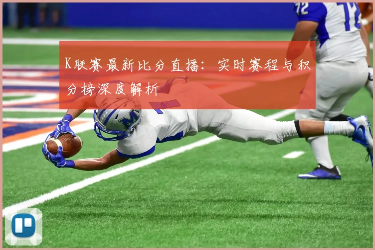 K联赛最新比分直播：实时赛程与积分榜深度解析