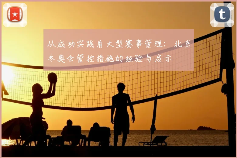 从成功实践看大型赛事管理：北京冬奥会管控措施的经验与启示